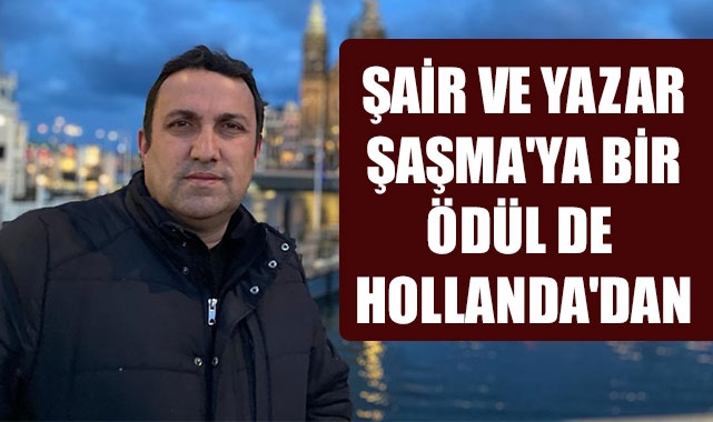 ŞAİR VE YAZAR ŞAŞMA'YA BİR ÖDÜL DE HOLLANDA'DAN