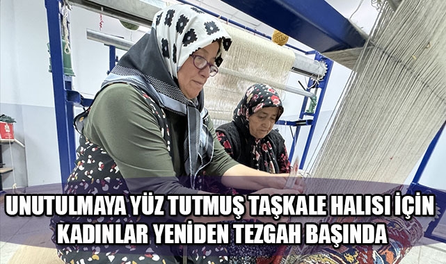 UNUTULMAYA YÜZ TUTMUŞ TAŞKALE HALISI İÇİN KADINLAR YENİDEN TEZGAH BAŞINDA