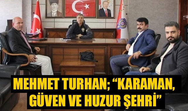 MEHMET TURHAN; "KARAMAN, GÜVEN VE HUZUR ŞEHRİ"