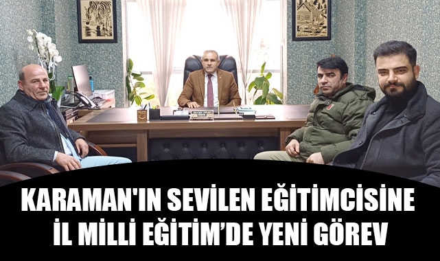 KARAMAN'IN SEVİLEN EĞİTİMCİSİNE İL MİLLİ EĞİTİM'DE YENİ GÖREV