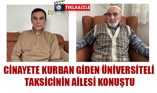 CİNAYETE KURBAN GİDEN ÜNİVERSİTELİ TAKSİCİNİN AİLESİ KONUŞTU