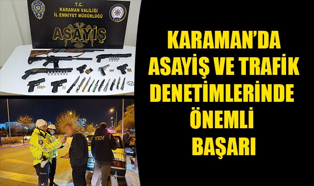 KARAMAN’DA ASAYİŞ VE TRAFİK DENETİMLERİNDE ÖNEMLİ BAŞARI