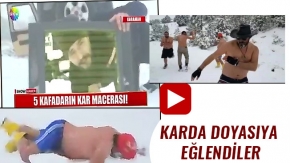 KARDA DOYASIYA EĞLENDİLER