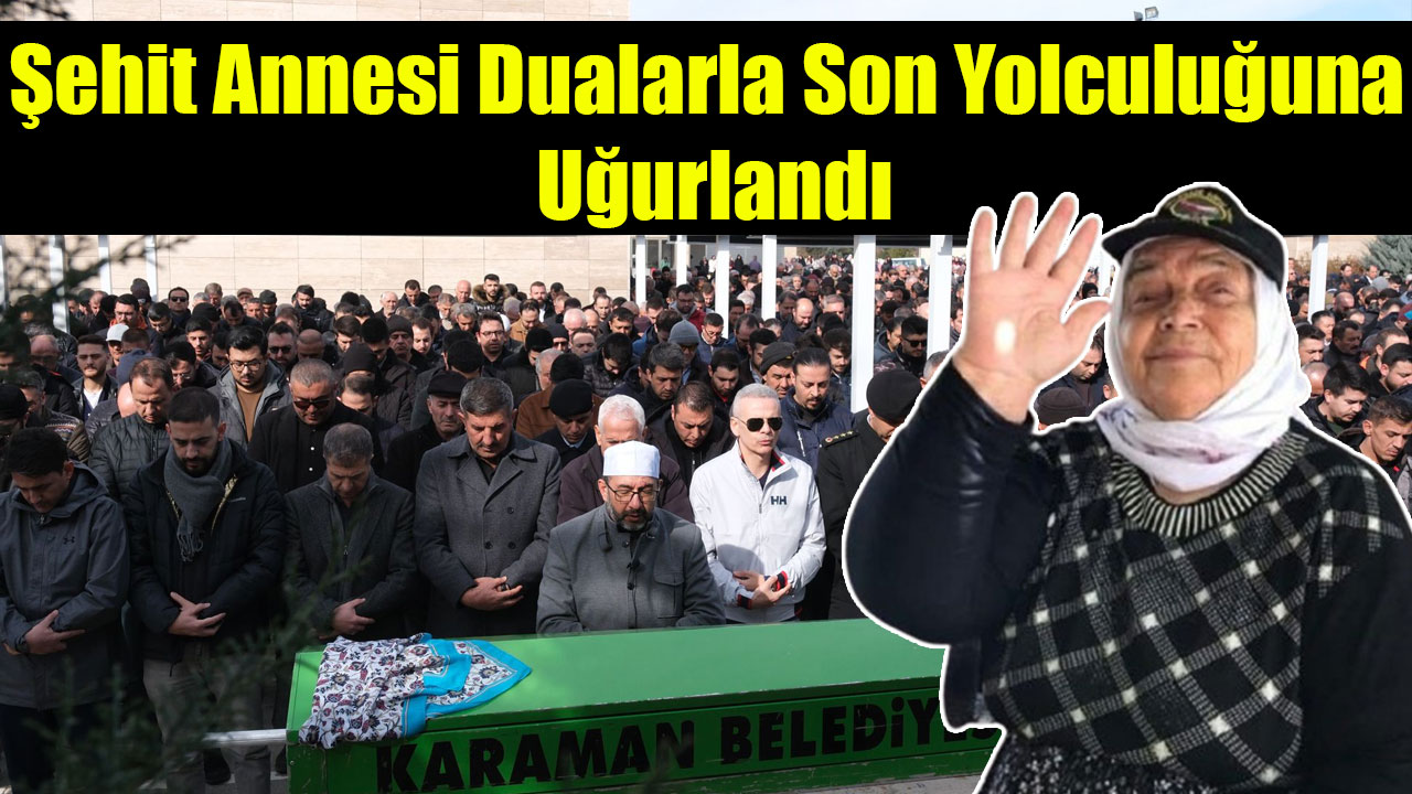 Şehit Annesi Dualarla Son Yolculuğuna Uğurlandı