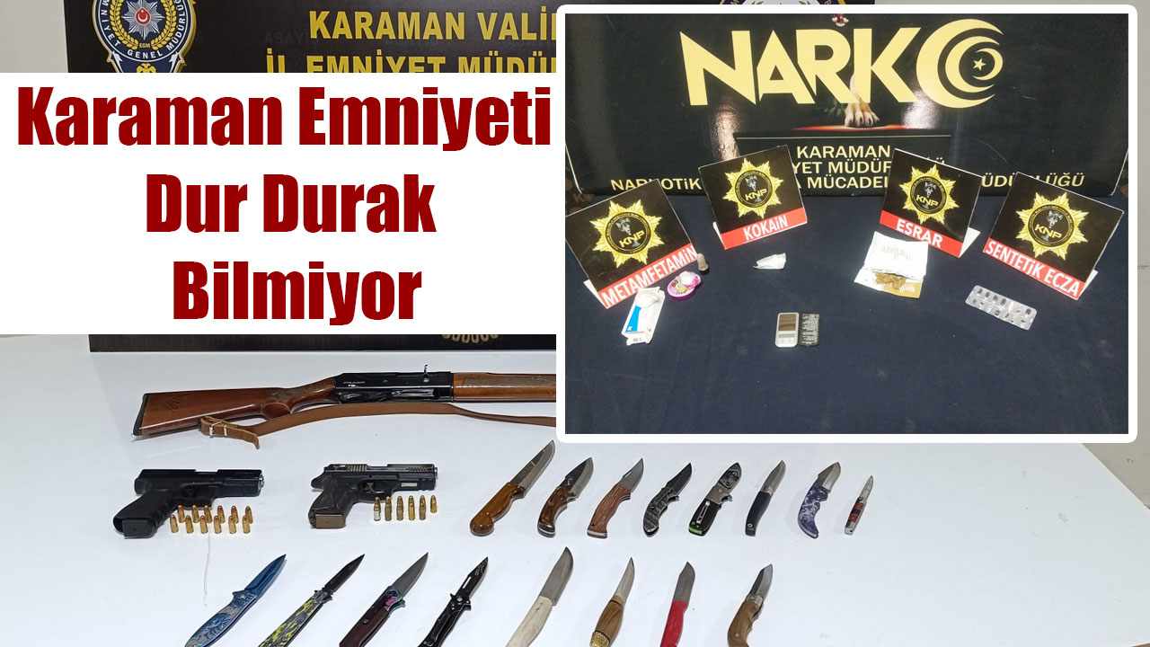 Karaman Emniyeti Dur Durak Bilmiyor